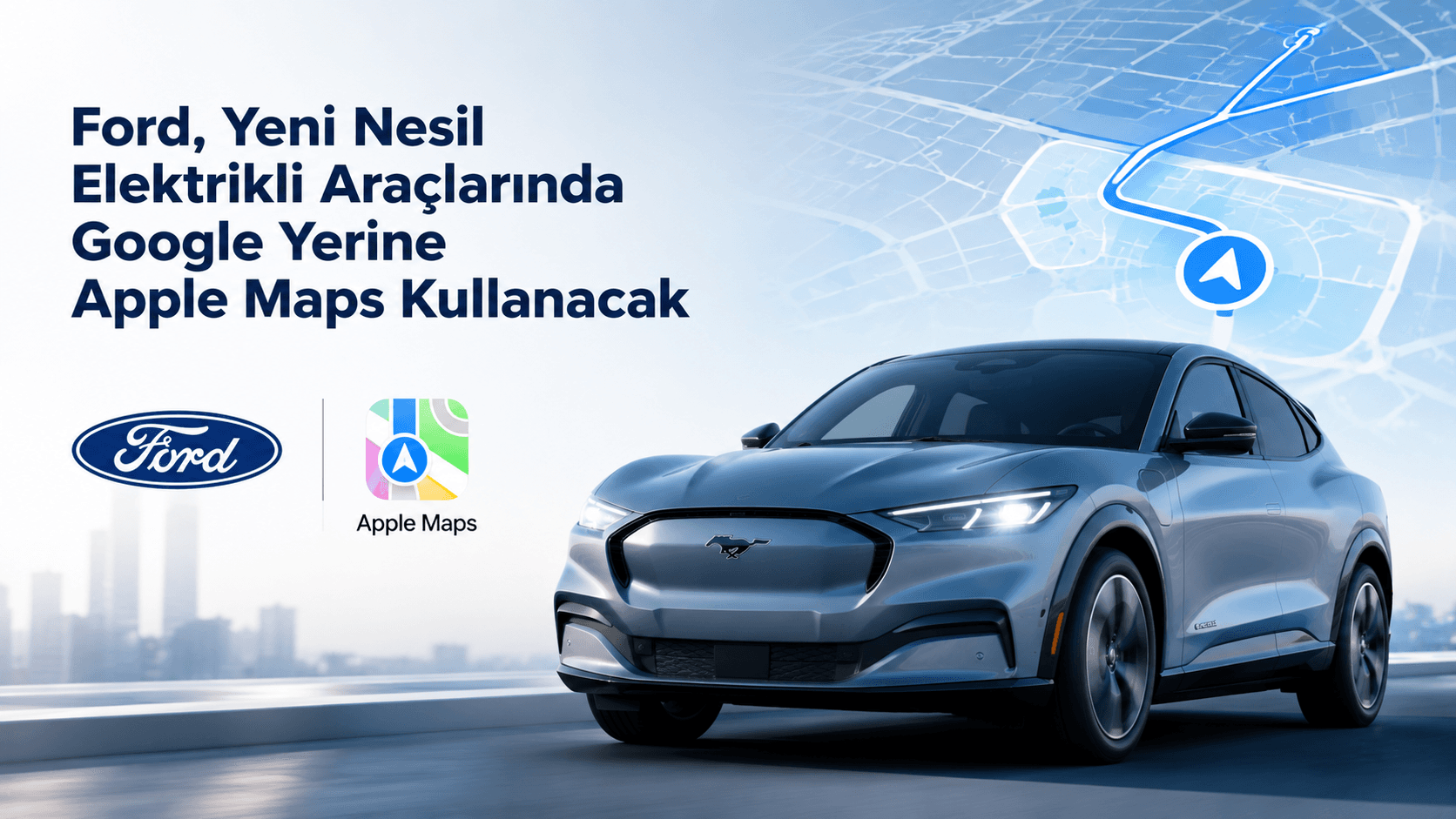 Ford, Yeni Nesil Elektrikli Araçlarında Google Yerine Apple Maps Kullanacak